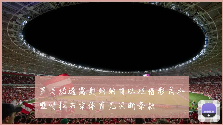 罗马诺透露奥纳纳将以租借形式加盟特拉布宗体育无买断条款